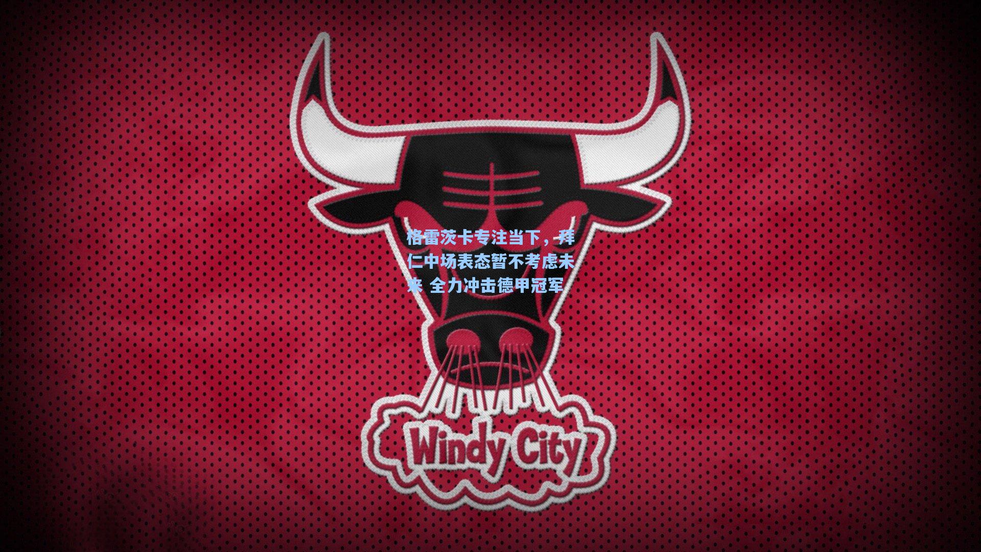 格雷茨卡专注当下，拜仁中场表态暂不考虑未来 全力冲击德甲冠军