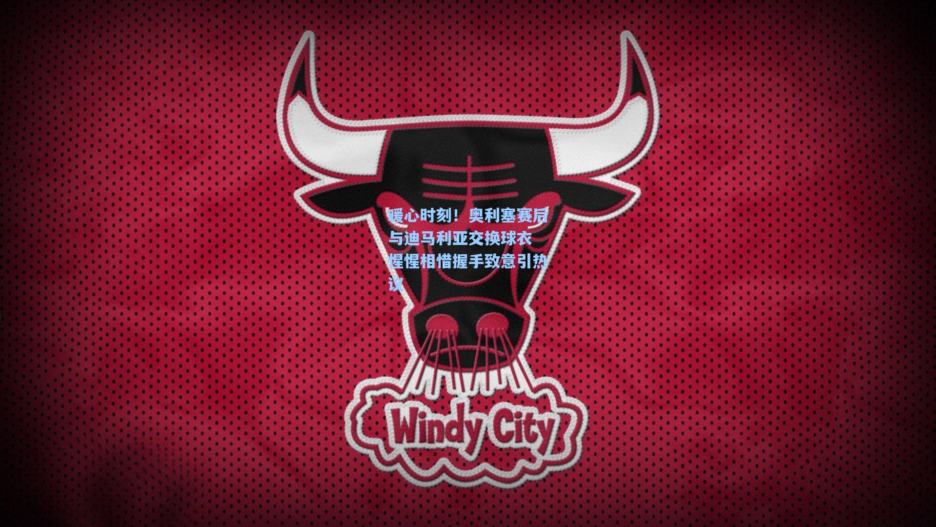 暖心时刻!奥利塞赛后与迪马利亚交换球衣 惺惺相惜握手致意引热议