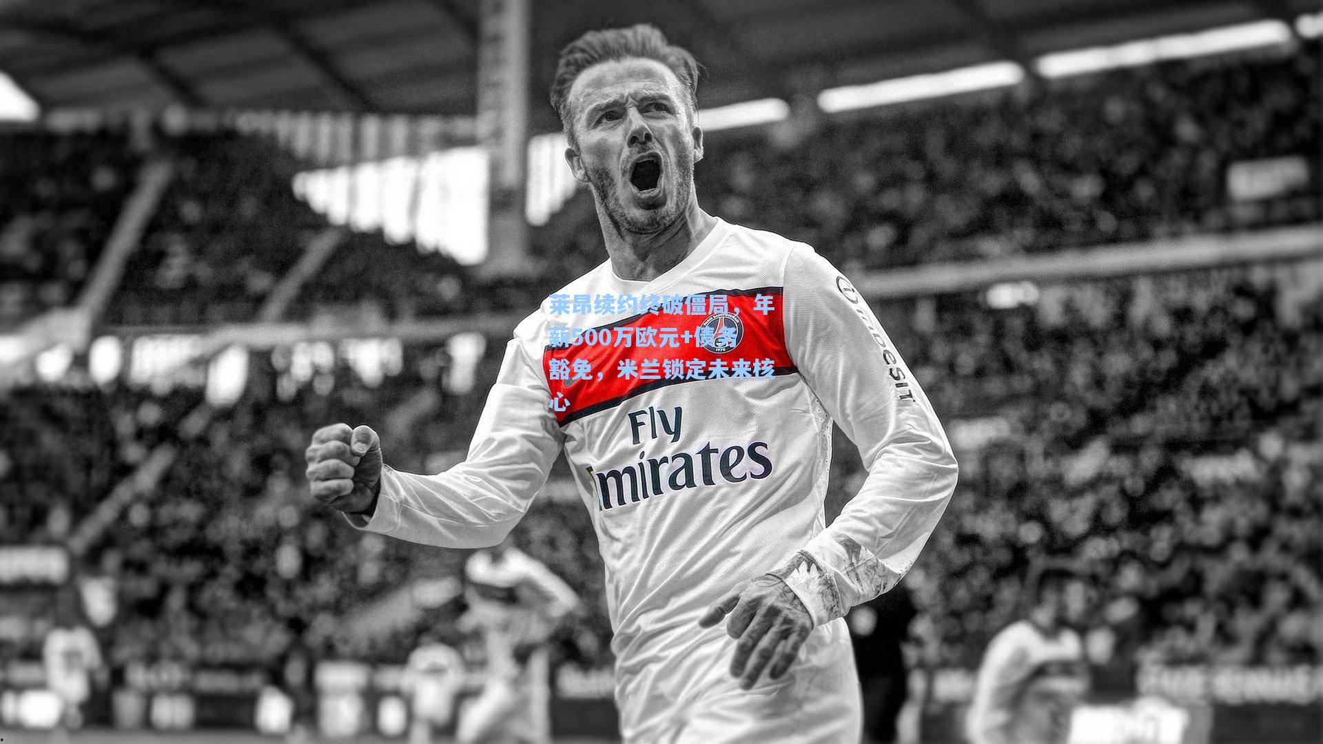 莱昂续约终破僵局,年薪500万欧元+债务豁免,米兰锁定未来核心