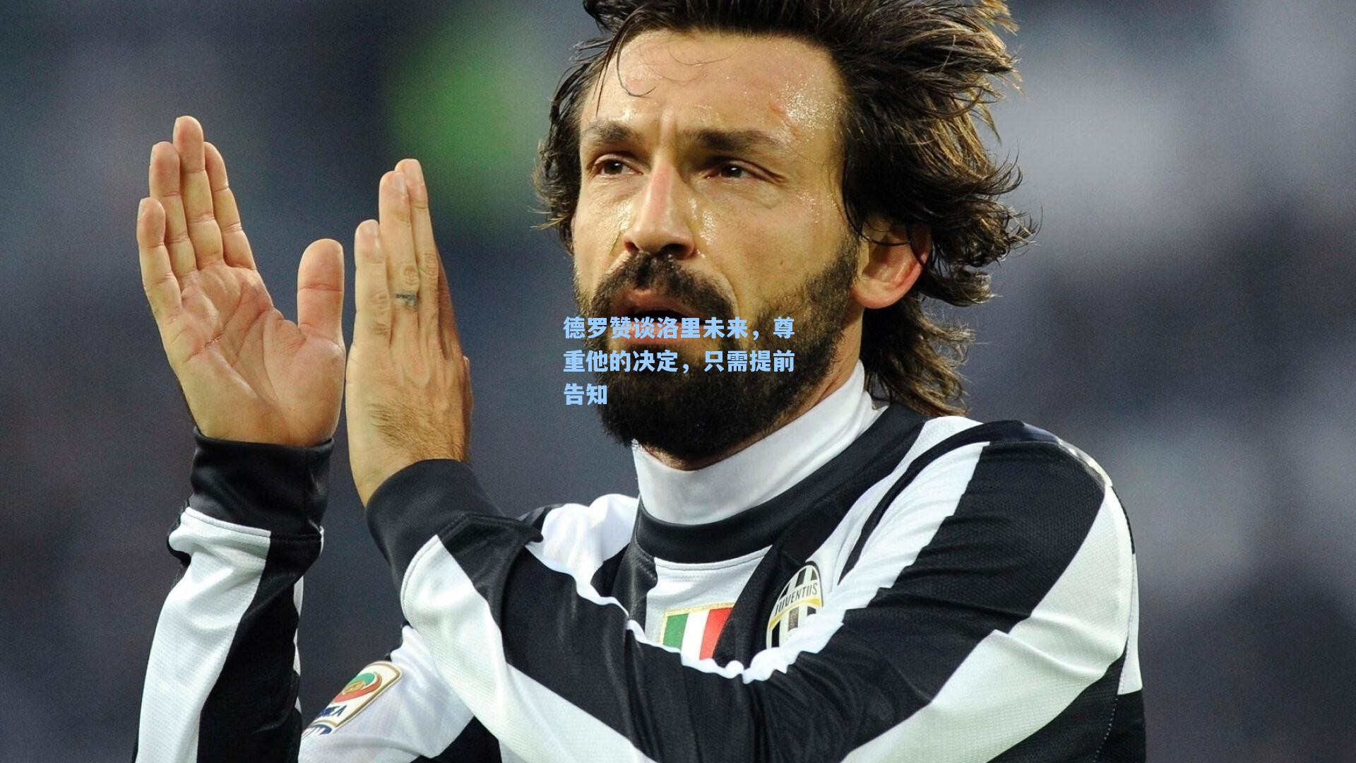 德罗赞谈洛里未来，尊重他的决定，只需提前告知