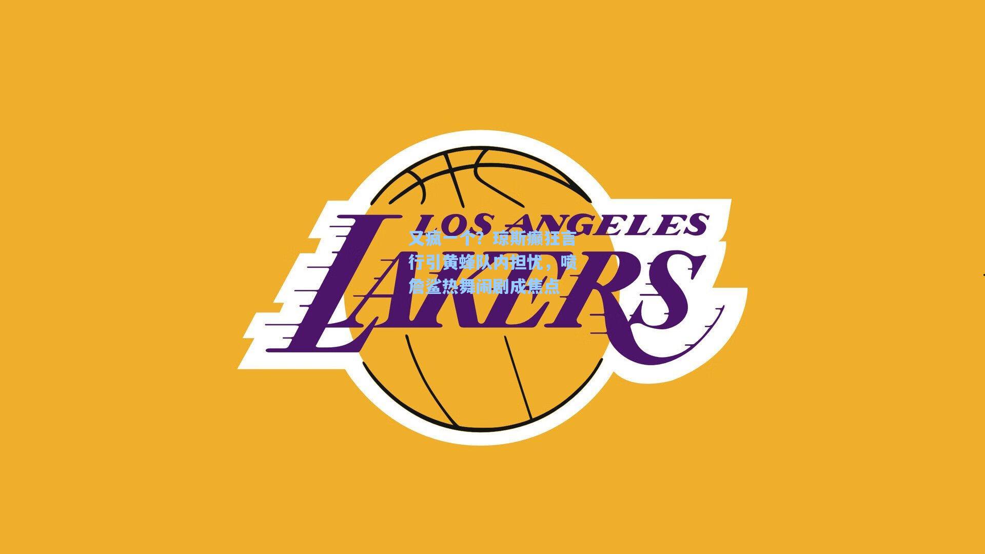 又疯一个？琼斯癫狂言行引黄蜂队内担忧，喷詹鲨热舞闹剧成焦点