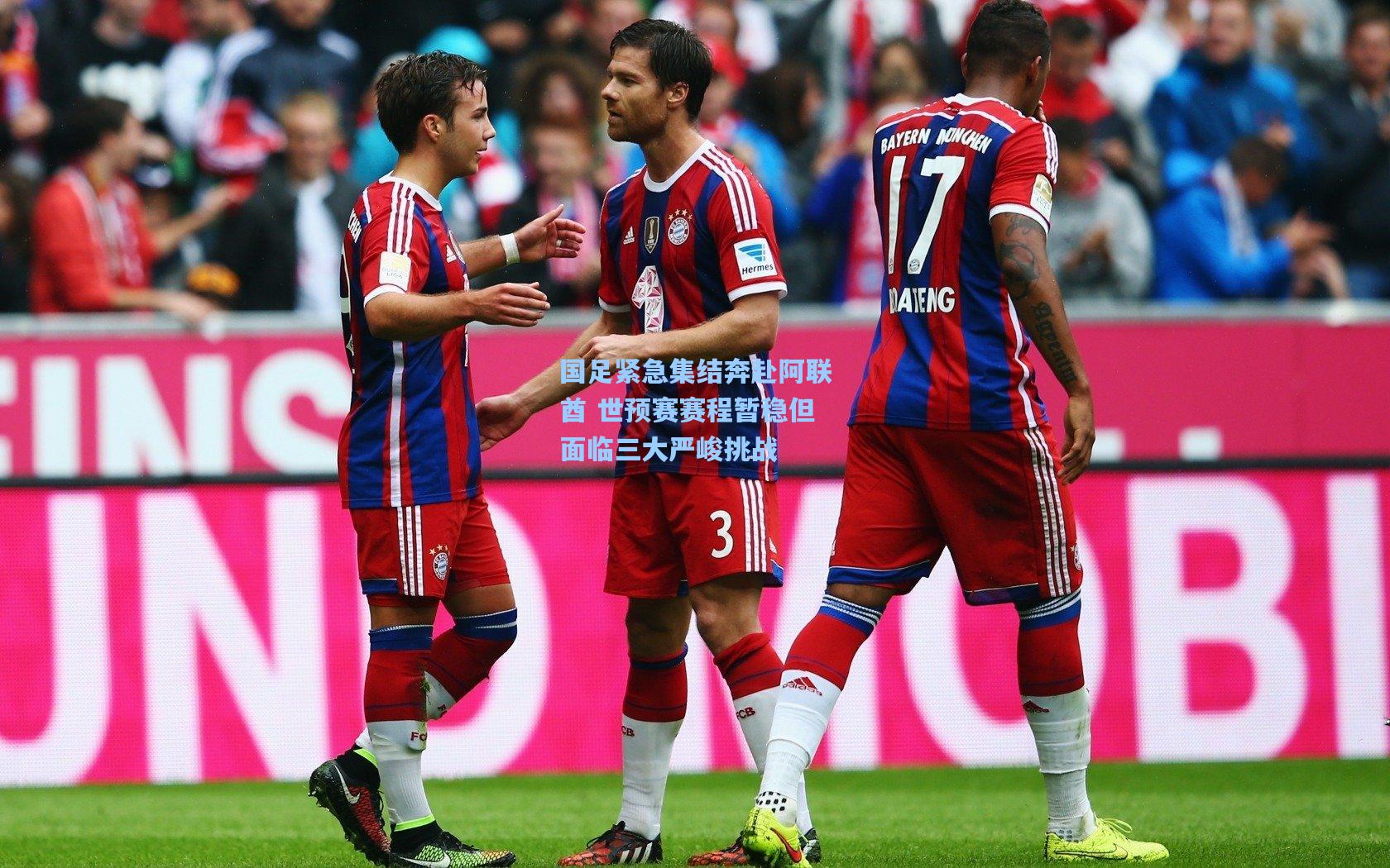 国足紧急集结奔赴阿联酋 世预赛赛程暂稳但面临三大严峻挑战