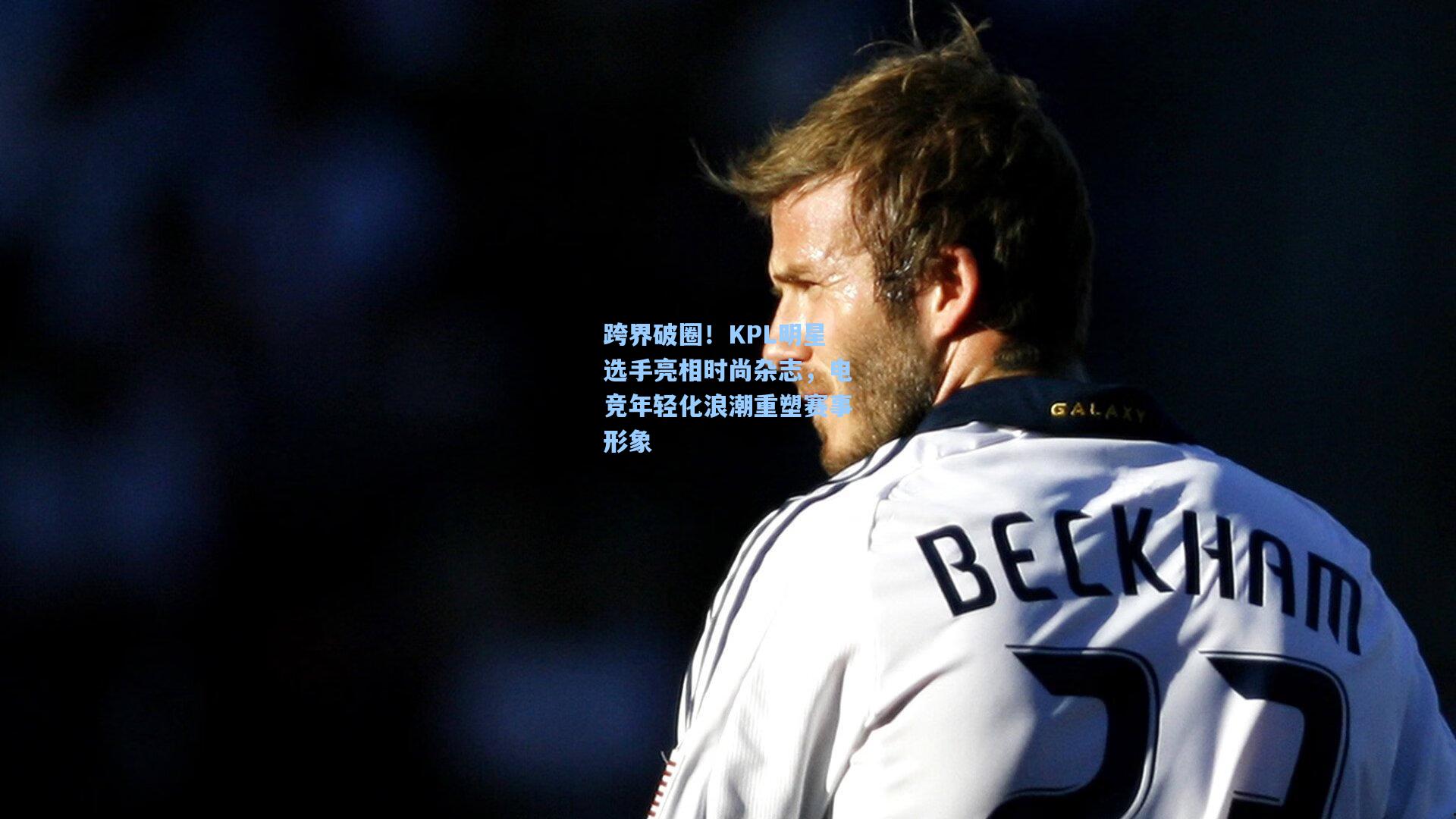 跨界破圈!KPL明星选手亮相时尚杂志,电竞年轻化浪潮重塑赛事形象