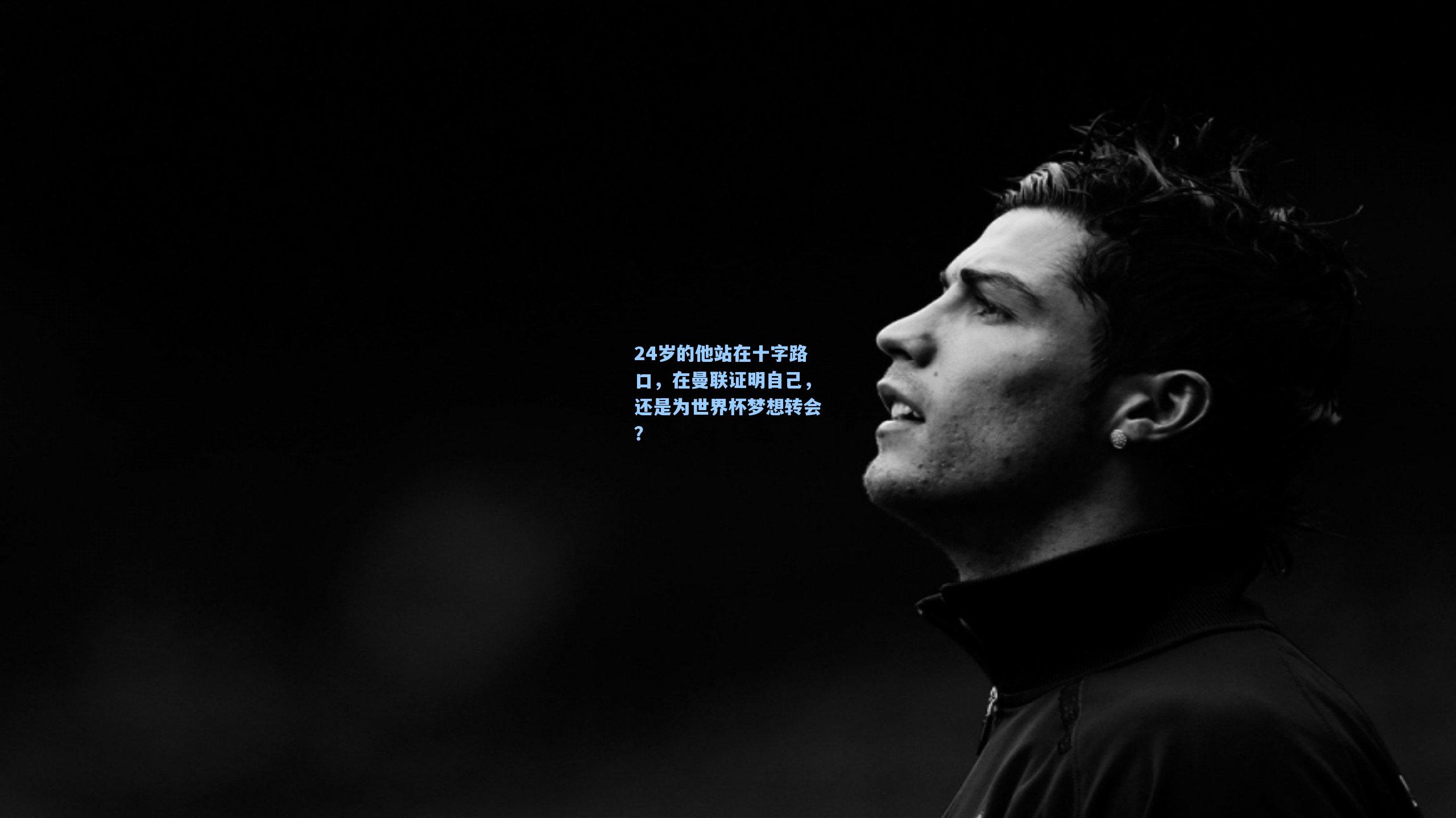 24岁的他站在十字路口,在曼联证明自己,还是为世界杯梦想转会?