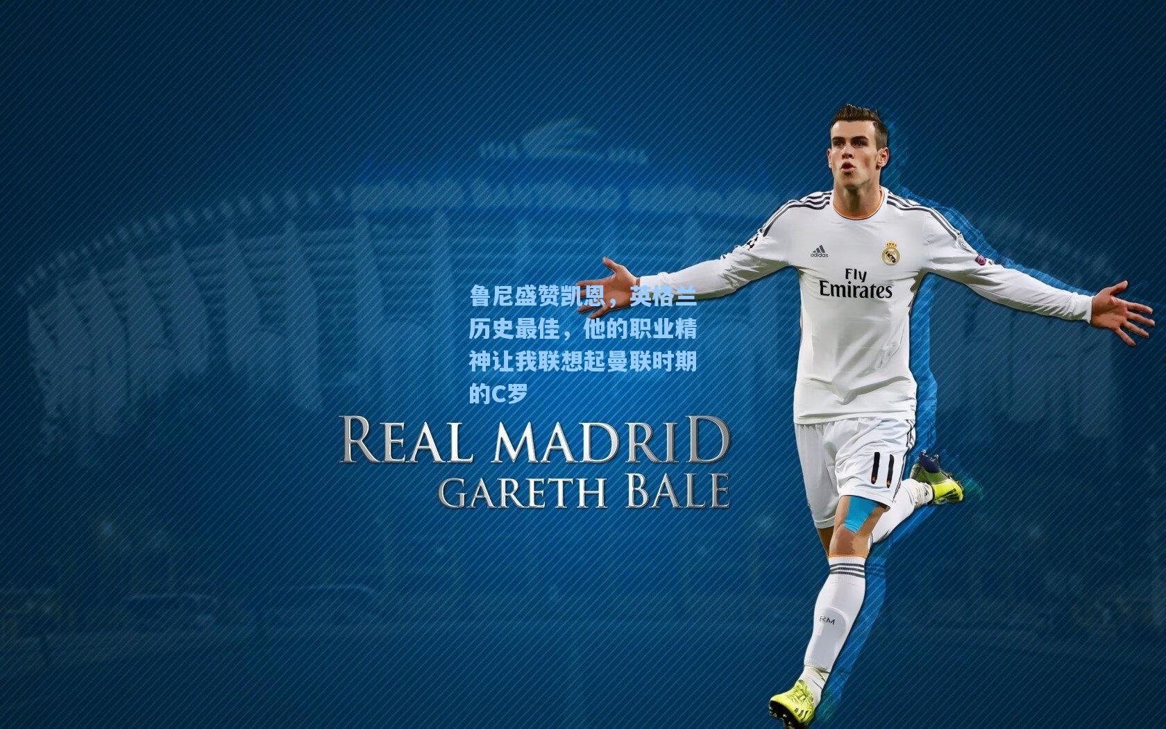 鲁尼盛赞凯恩，英格兰历史最佳，他的职业精神让我联想起曼联时期的C罗